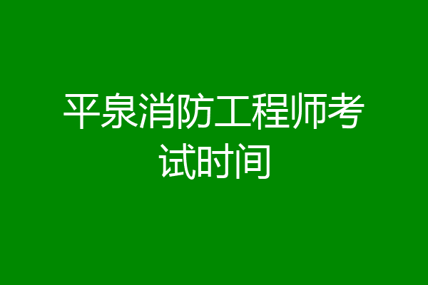 平泉消防工程师考试时间