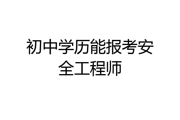 初中学历能报考安全工程师
