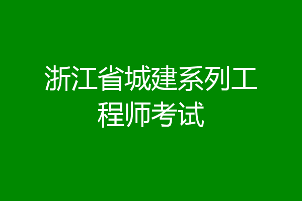 浙江省城建系列工程师考试