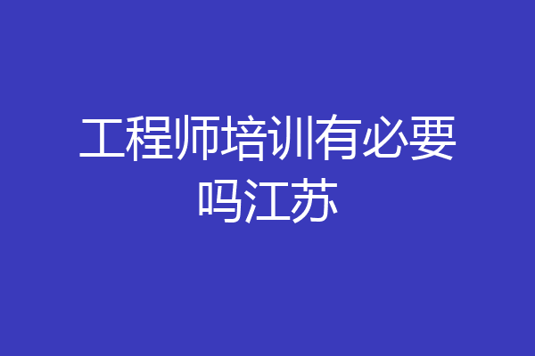工程师培训有必要吗江苏
