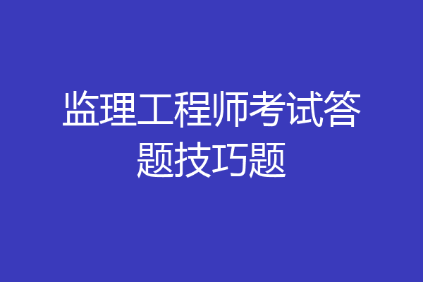 监理工程师考试答题技巧题