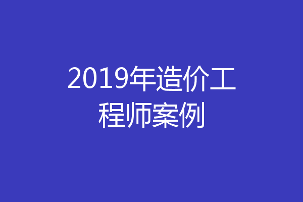 2019年造价工程师案例