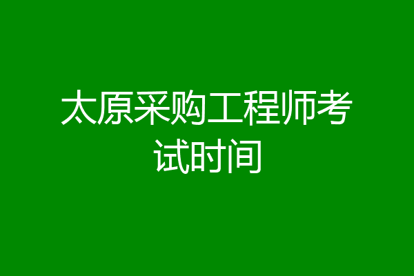 太原采购工程师考试时间