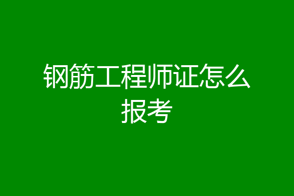 钢筋工程师证怎么报考