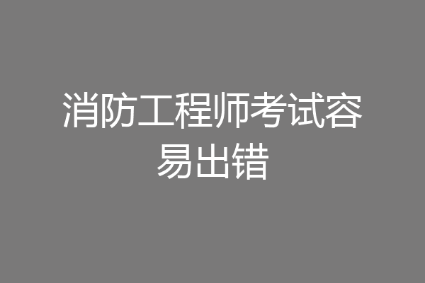 消防工程师考试容易出错