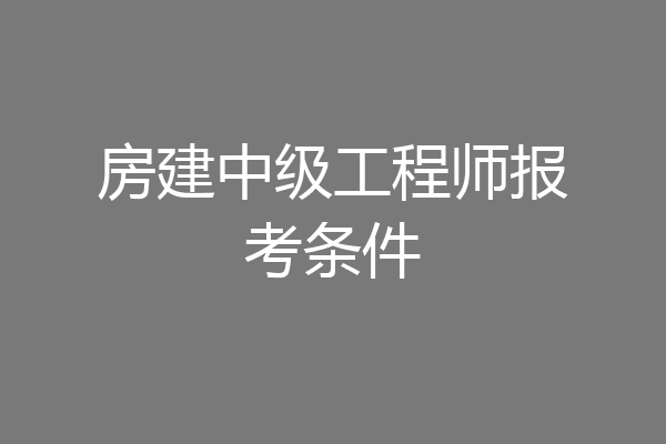 房建中级工程师报考条件
