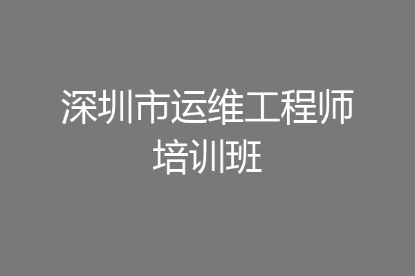 深圳市运维工程师培训班