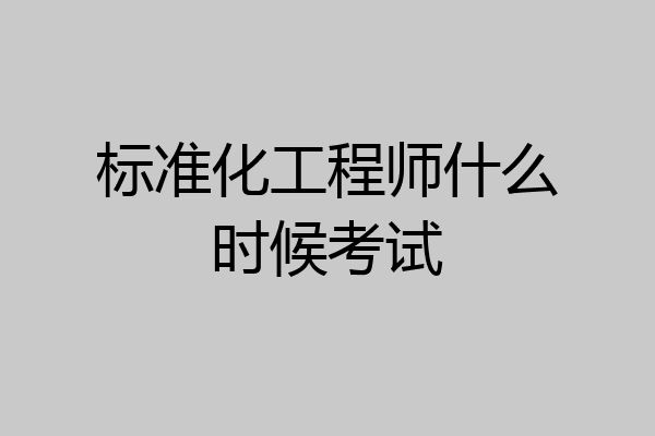标准化工程师什么时候考试