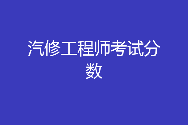 汽修工程师考试分数