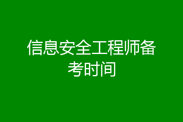 信息安全工程师备考时间