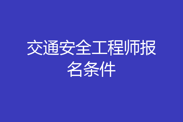 交通安全工程师报名条件