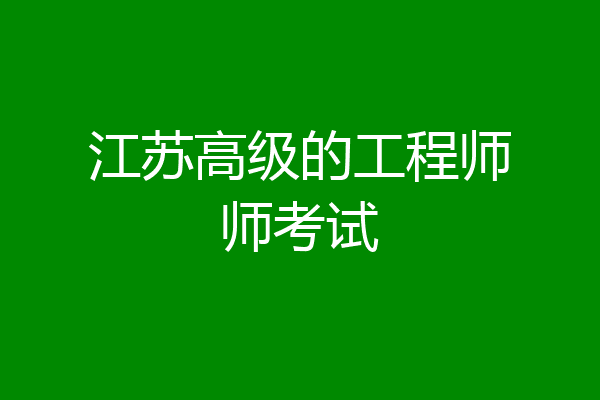 江苏高级的工程师师考试