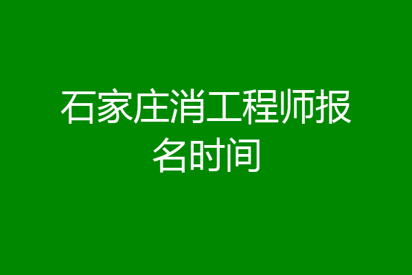 石家庄消工程师报名时间