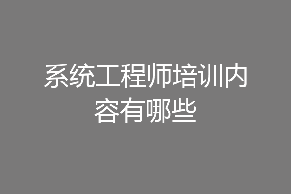 系统工程师培训内容有哪些