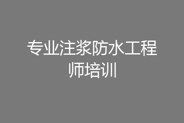 专业注浆防水工程师培训