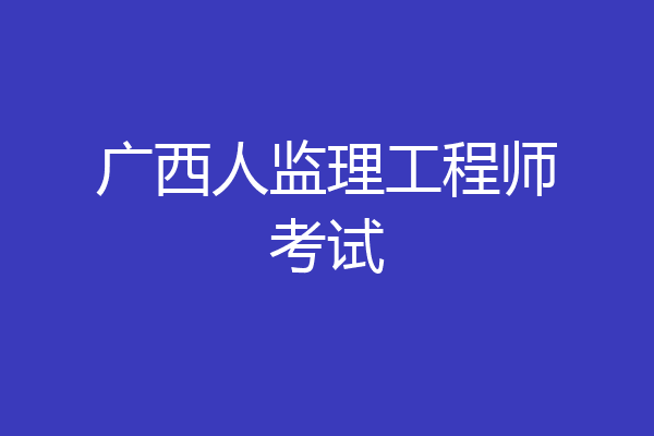 广西人监理工程师考试