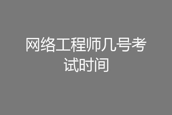 网络工程师几号考试时间