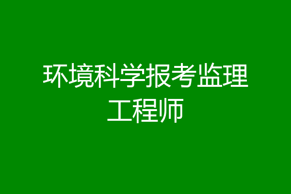 环境科学报考监理工程师