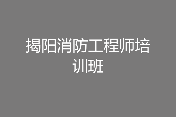 揭阳消防工程师培训班