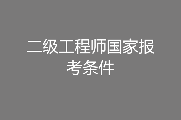 二级工程师国家报考条件