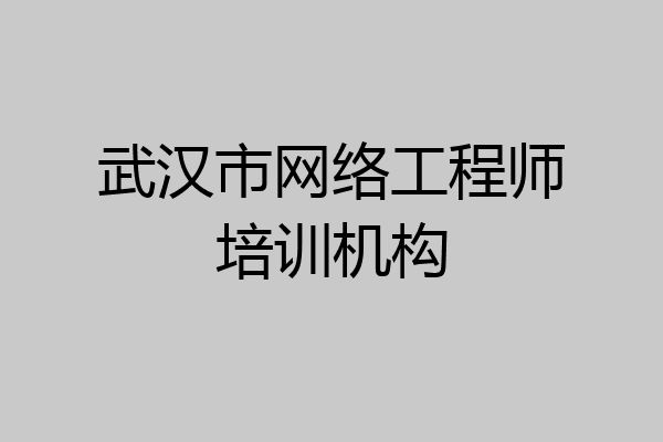 武汉市网络工程师培训机构