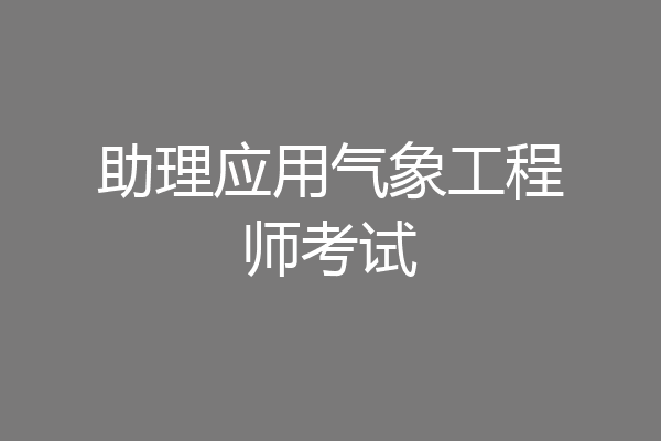 助理应用气象工程师考试