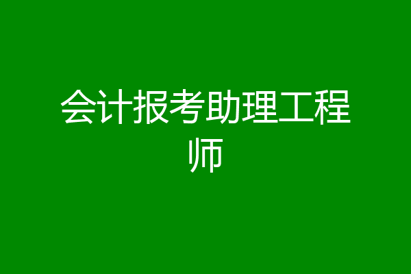 会计报考助理工程师