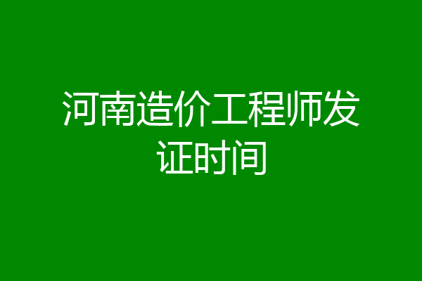 河南造价工程师发证时间