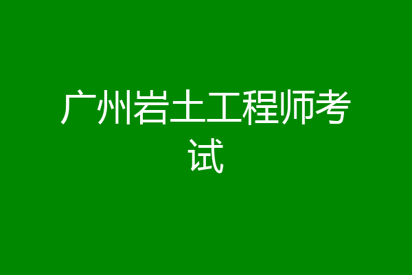 广州岩土工程师考试