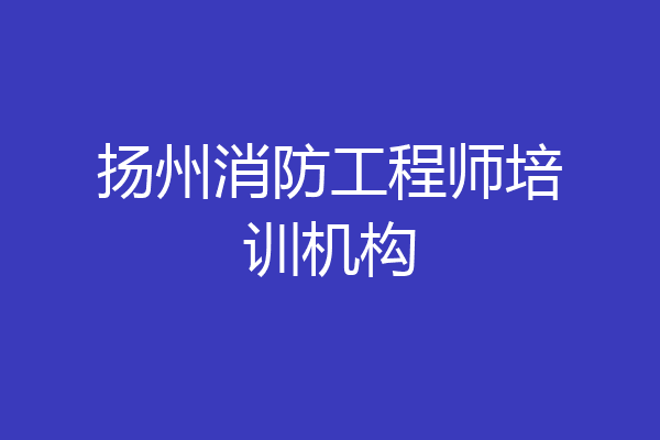 扬州消防工程师培训机构