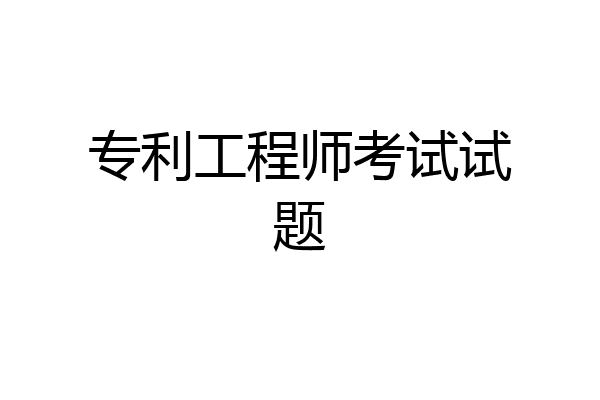 专利工程师考试试题