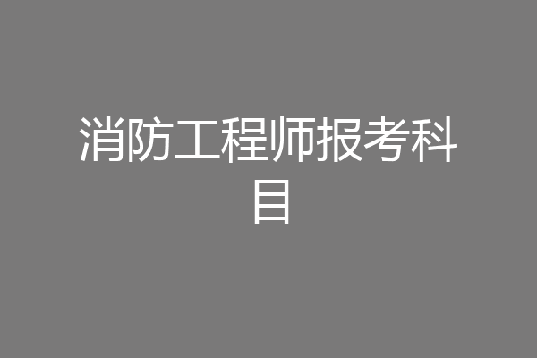 消防工程师报考科目
