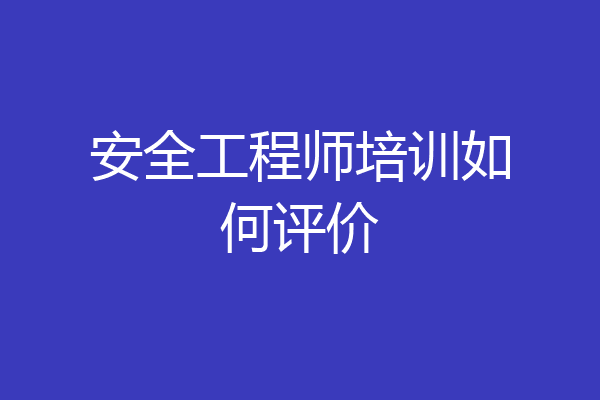 安全工程师培训如何评价