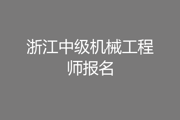 浙江中级机械工程师报名