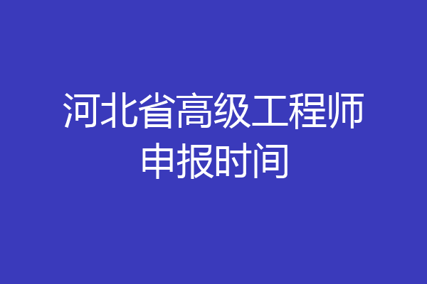 河北省高级工程师申报时间