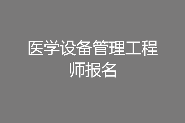 医学设备管理工程师报名