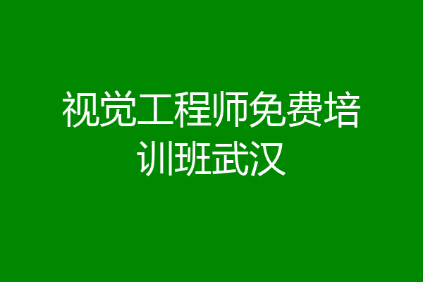 视觉工程师免费培训班武汉