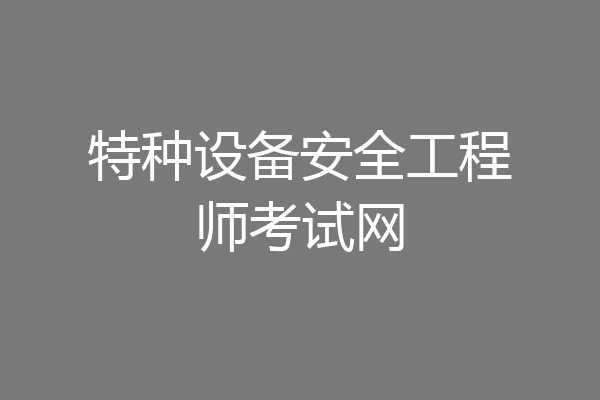 特种设备安全工程师考试网