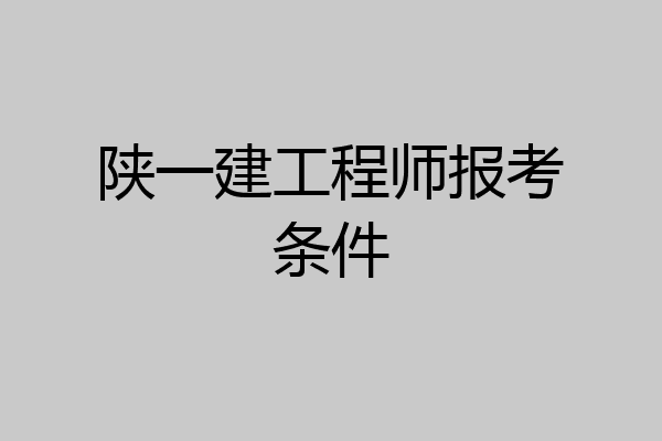 陕一建工程师报考条件