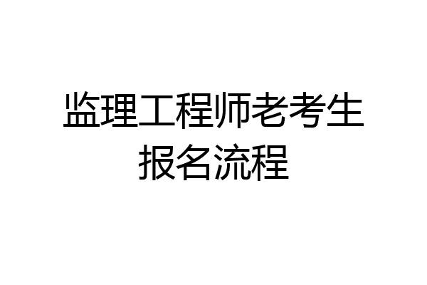 监理工程师老考生报名流程