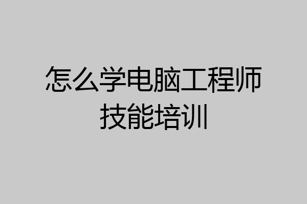 怎么学电脑工程师技能培训