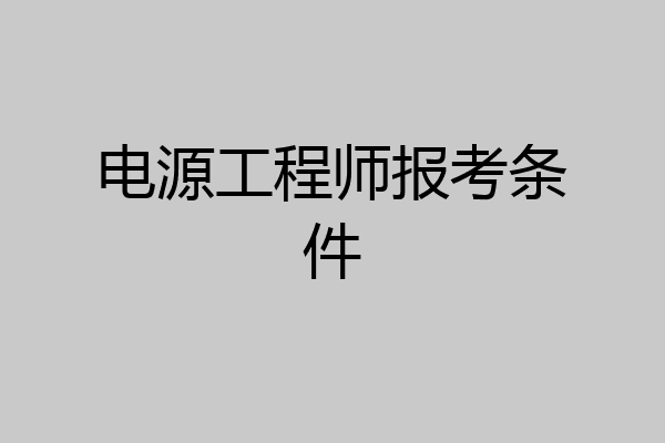 电源工程师报考条件