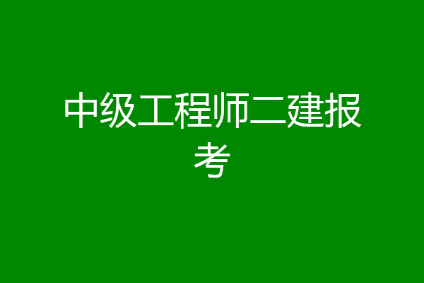 中级工程师二建报考