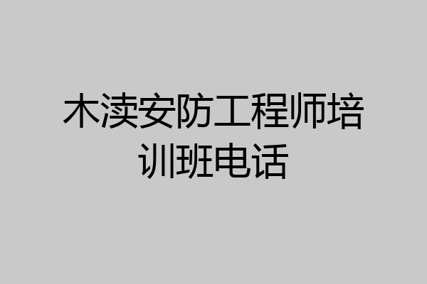 木渎安防工程师培训班电话