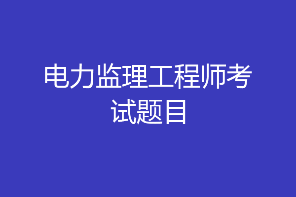 电力监理工程师考试题目