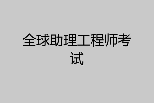 全球助理工程师考试