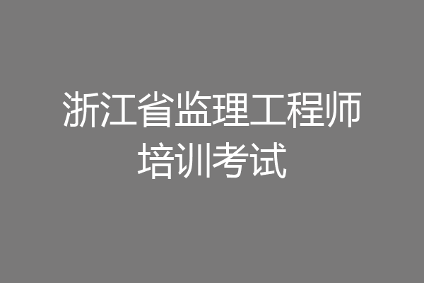 浙江省监理工程师培训考试