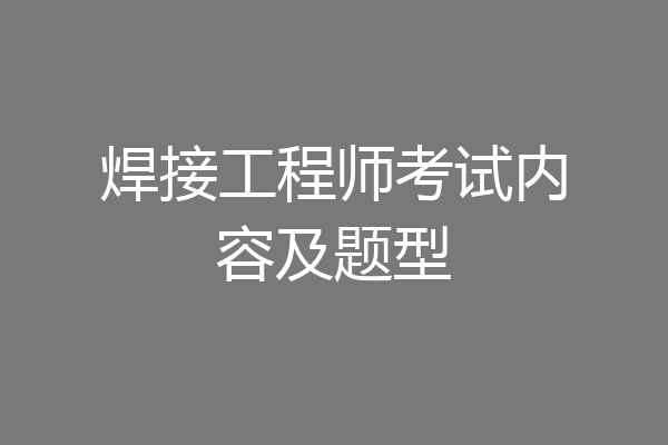焊接工程师考试内容及题型