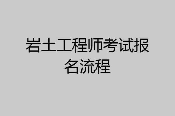 岩土工程师考试报名流程