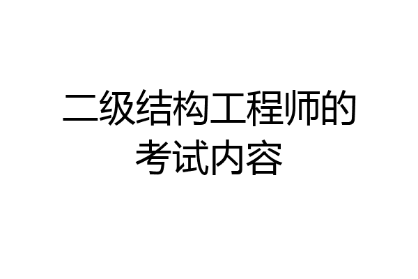 二级结构工程师的考试内容